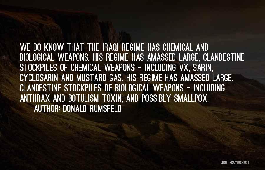 Donald Rumsfeld Quotes: We Do Know That The Iraqi Regime Has Chemical And Biological Weapons. His Regime Has Amassed Large, Clandestine Stockpiles Of