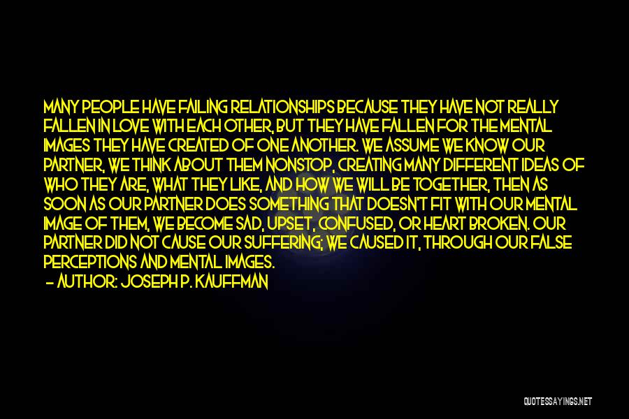 Joseph P. Kauffman Quotes: Many People Have Failing Relationships Because They Have Not Really Fallen In Love With Each Other, But They Have Fallen