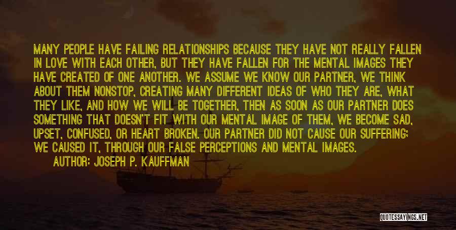 Joseph P. Kauffman Quotes: Many People Have Failing Relationships Because They Have Not Really Fallen In Love With Each Other, But They Have Fallen