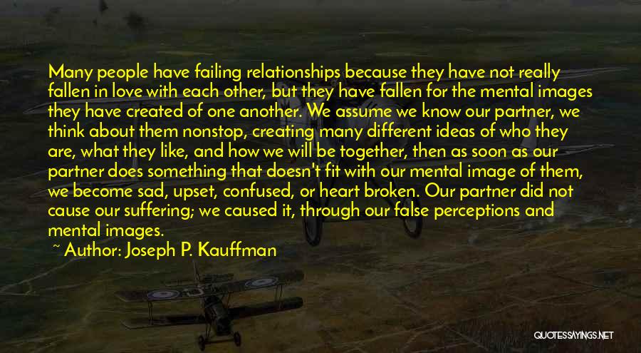 Joseph P. Kauffman Quotes: Many People Have Failing Relationships Because They Have Not Really Fallen In Love With Each Other, But They Have Fallen