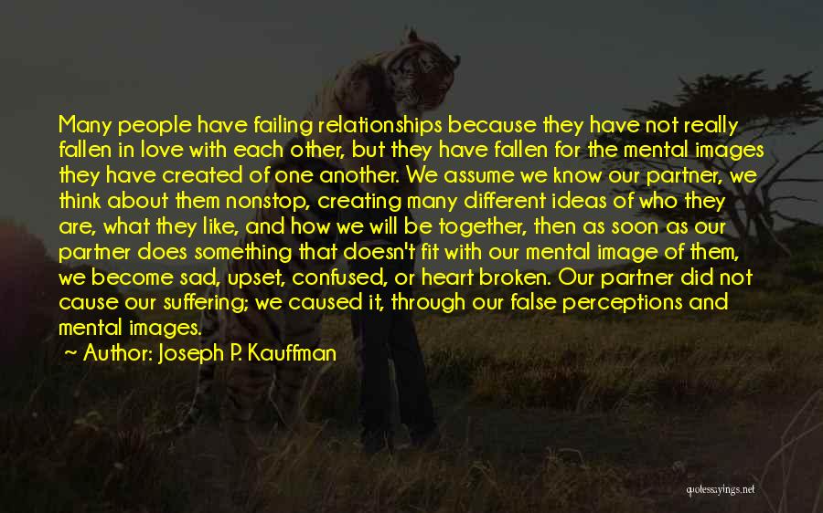 Joseph P. Kauffman Quotes: Many People Have Failing Relationships Because They Have Not Really Fallen In Love With Each Other, But They Have Fallen