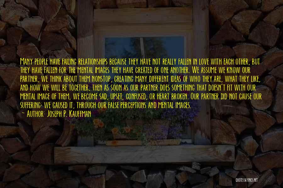 Joseph P. Kauffman Quotes: Many People Have Failing Relationships Because They Have Not Really Fallen In Love With Each Other, But They Have Fallen