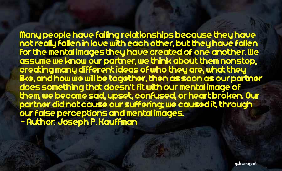 Joseph P. Kauffman Quotes: Many People Have Failing Relationships Because They Have Not Really Fallen In Love With Each Other, But They Have Fallen