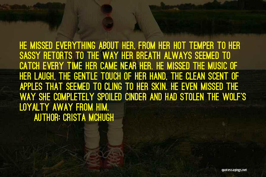 Crista McHugh Quotes: He Missed Everything About Her, From Her Hot Temper To Her Sassy Retorts To The Way Her Breath Always Seemed