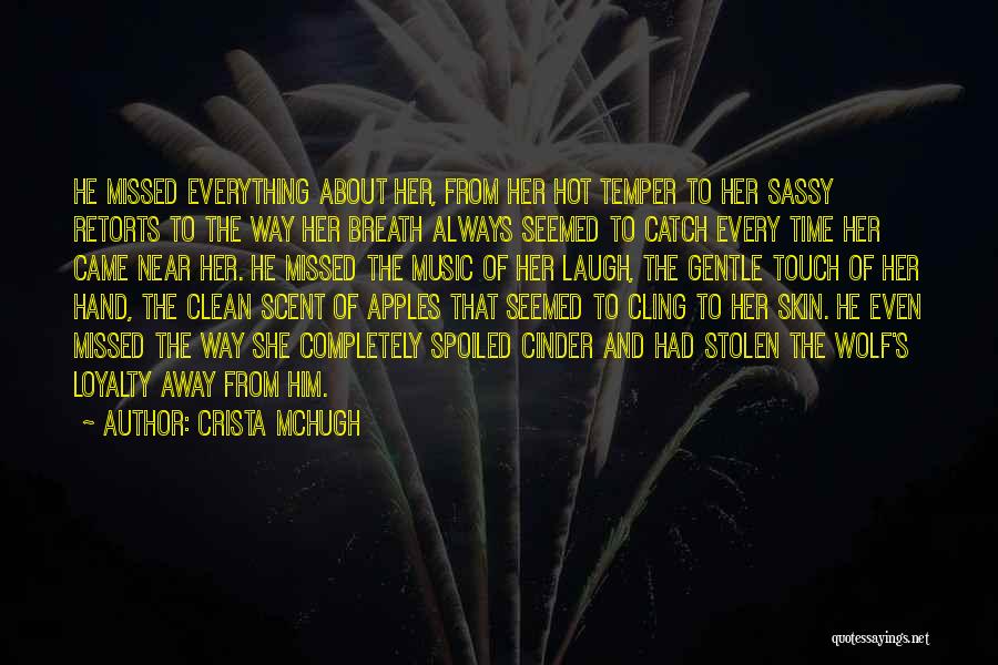 Crista McHugh Quotes: He Missed Everything About Her, From Her Hot Temper To Her Sassy Retorts To The Way Her Breath Always Seemed