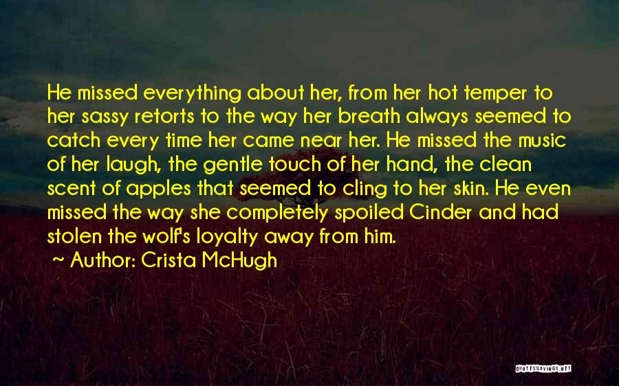 Crista McHugh Quotes: He Missed Everything About Her, From Her Hot Temper To Her Sassy Retorts To The Way Her Breath Always Seemed