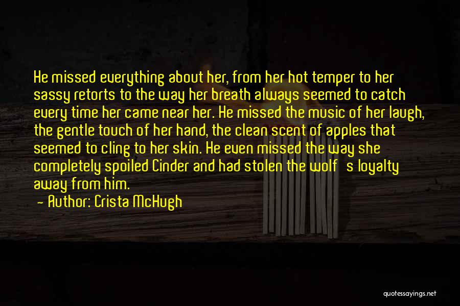 Crista McHugh Quotes: He Missed Everything About Her, From Her Hot Temper To Her Sassy Retorts To The Way Her Breath Always Seemed