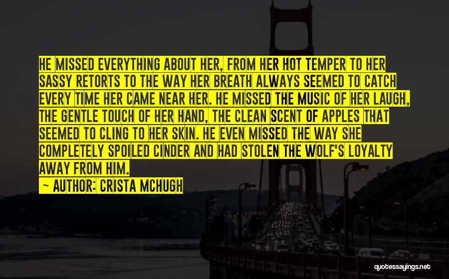 Crista McHugh Quotes: He Missed Everything About Her, From Her Hot Temper To Her Sassy Retorts To The Way Her Breath Always Seemed