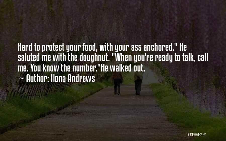 Ilona Andrews Quotes: Hard To Protect Your Food, With Your Ass Anchored. He Saluted Me With The Doughnut. When You're Ready To Talk,