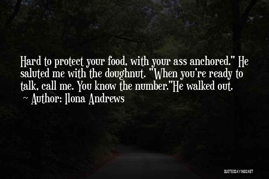 Ilona Andrews Quotes: Hard To Protect Your Food, With Your Ass Anchored. He Saluted Me With The Doughnut. When You're Ready To Talk,