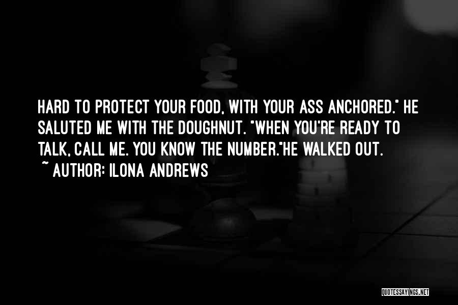 Ilona Andrews Quotes: Hard To Protect Your Food, With Your Ass Anchored. He Saluted Me With The Doughnut. When You're Ready To Talk,