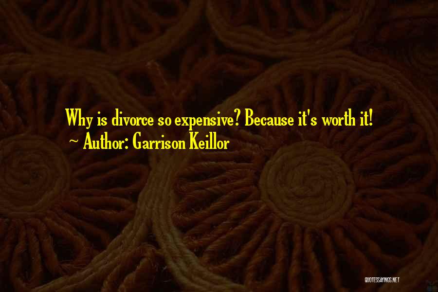 Garrison Keillor Quotes: Why Is Divorce So Expensive? Because It's Worth It!