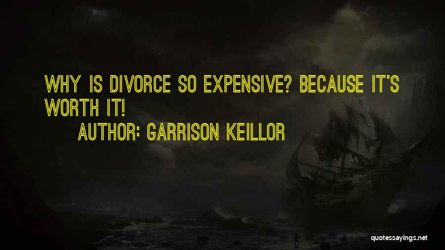 Garrison Keillor Quotes: Why Is Divorce So Expensive? Because It's Worth It!