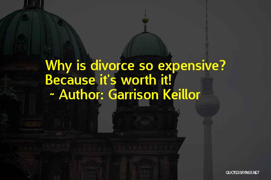 Garrison Keillor Quotes: Why Is Divorce So Expensive? Because It's Worth It!