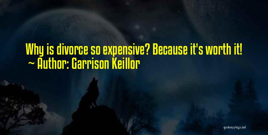 Garrison Keillor Quotes: Why Is Divorce So Expensive? Because It's Worth It!