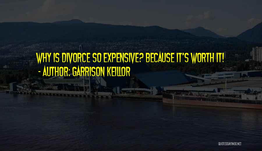 Garrison Keillor Quotes: Why Is Divorce So Expensive? Because It's Worth It!