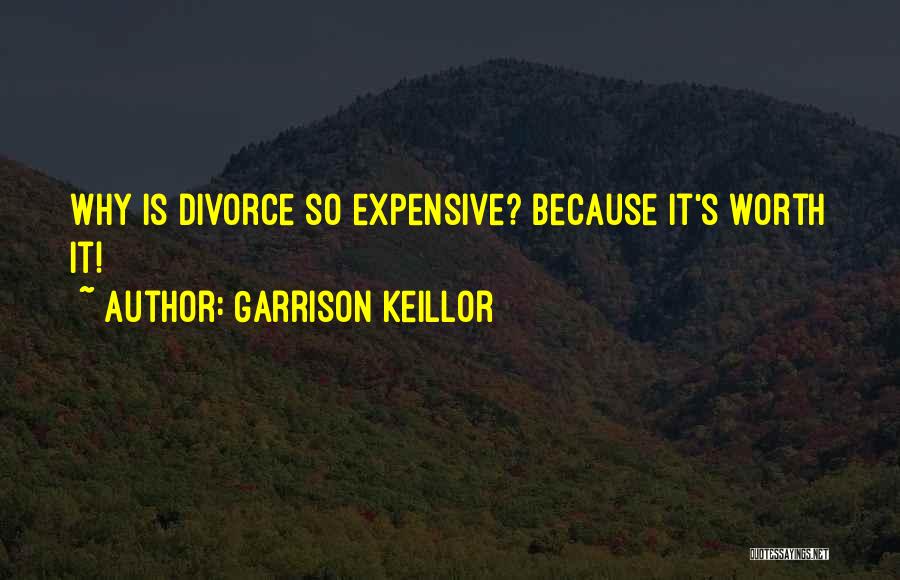Garrison Keillor Quotes: Why Is Divorce So Expensive? Because It's Worth It!