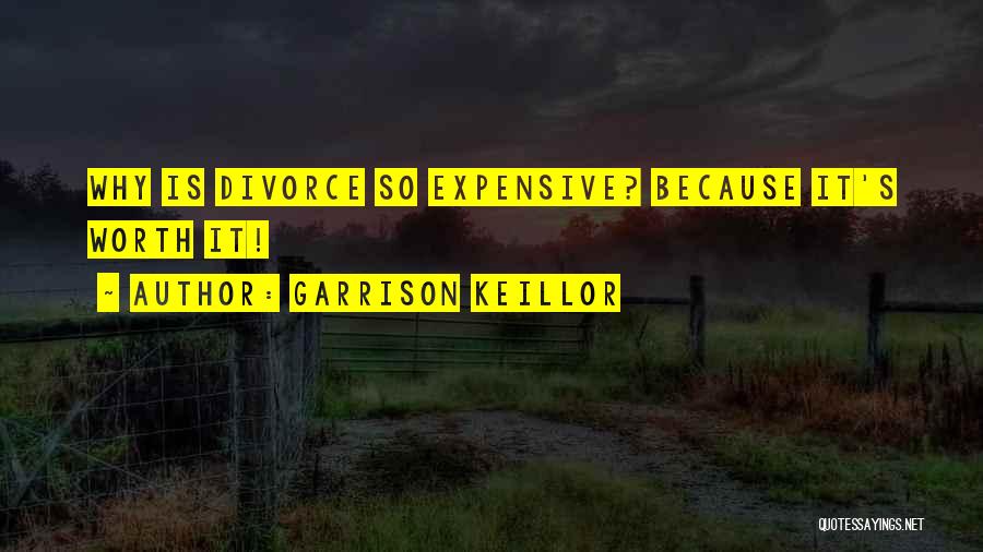 Garrison Keillor Quotes: Why Is Divorce So Expensive? Because It's Worth It!