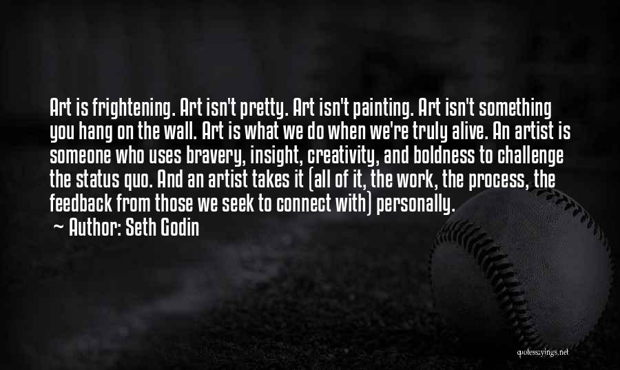 Seth Godin Quotes: Art Is Frightening. Art Isn't Pretty. Art Isn't Painting. Art Isn't Something You Hang On The Wall. Art Is What