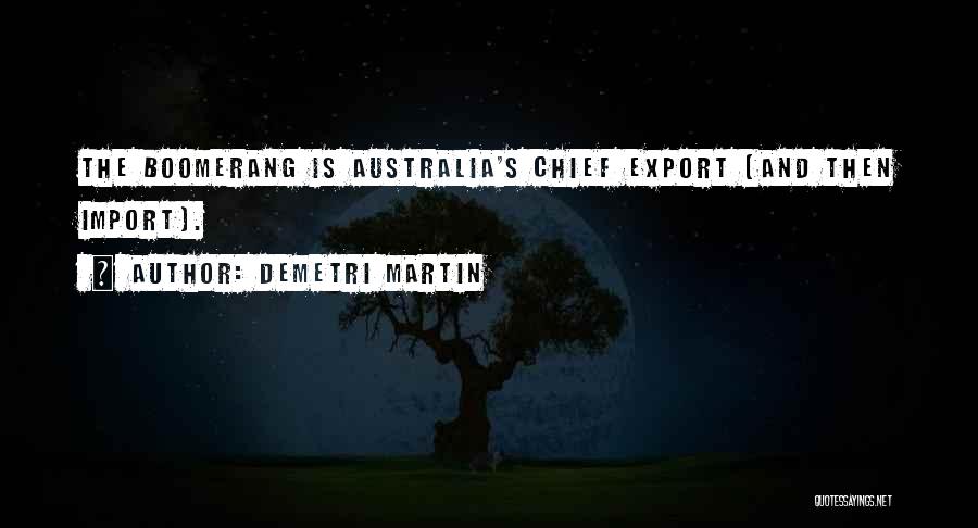 Demetri Martin Quotes: The Boomerang Is Australia's Chief Export (and Then Import).