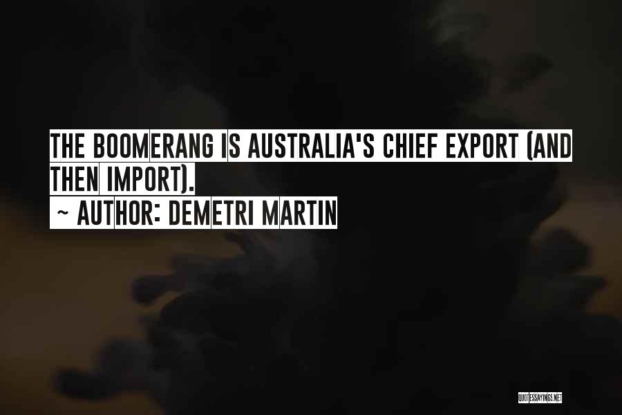 Demetri Martin Quotes: The Boomerang Is Australia's Chief Export (and Then Import).