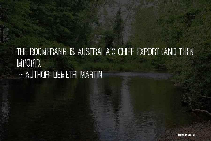 Demetri Martin Quotes: The Boomerang Is Australia's Chief Export (and Then Import).