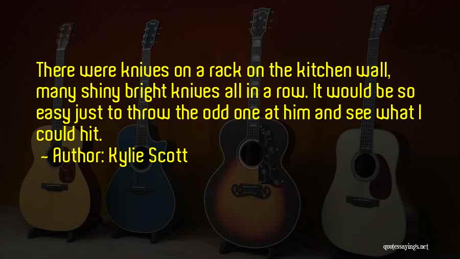 Kylie Scott Quotes: There Were Knives On A Rack On The Kitchen Wall, Many Shiny Bright Knives All In A Row. It Would