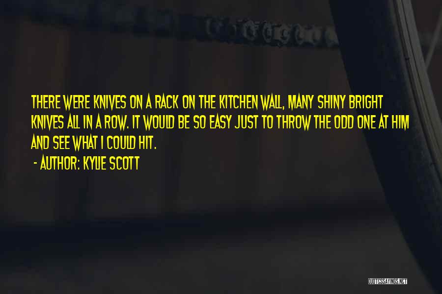 Kylie Scott Quotes: There Were Knives On A Rack On The Kitchen Wall, Many Shiny Bright Knives All In A Row. It Would