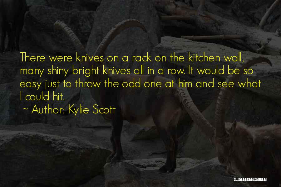 Kylie Scott Quotes: There Were Knives On A Rack On The Kitchen Wall, Many Shiny Bright Knives All In A Row. It Would