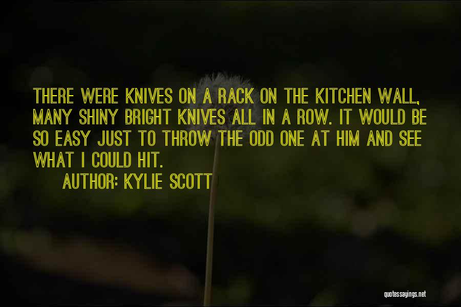 Kylie Scott Quotes: There Were Knives On A Rack On The Kitchen Wall, Many Shiny Bright Knives All In A Row. It Would