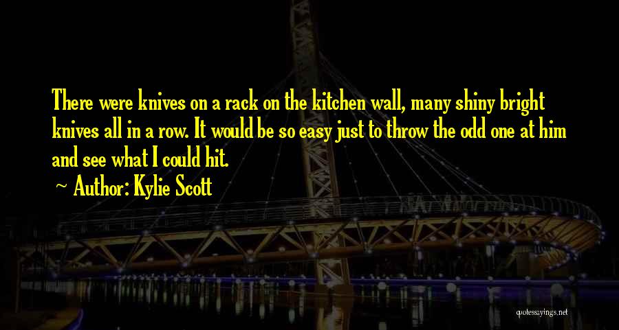Kylie Scott Quotes: There Were Knives On A Rack On The Kitchen Wall, Many Shiny Bright Knives All In A Row. It Would