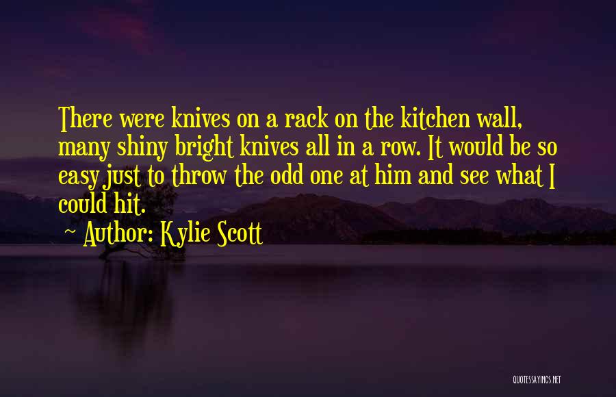 Kylie Scott Quotes: There Were Knives On A Rack On The Kitchen Wall, Many Shiny Bright Knives All In A Row. It Would