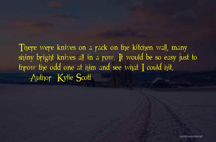 Kylie Scott Quotes: There Were Knives On A Rack On The Kitchen Wall, Many Shiny Bright Knives All In A Row. It Would