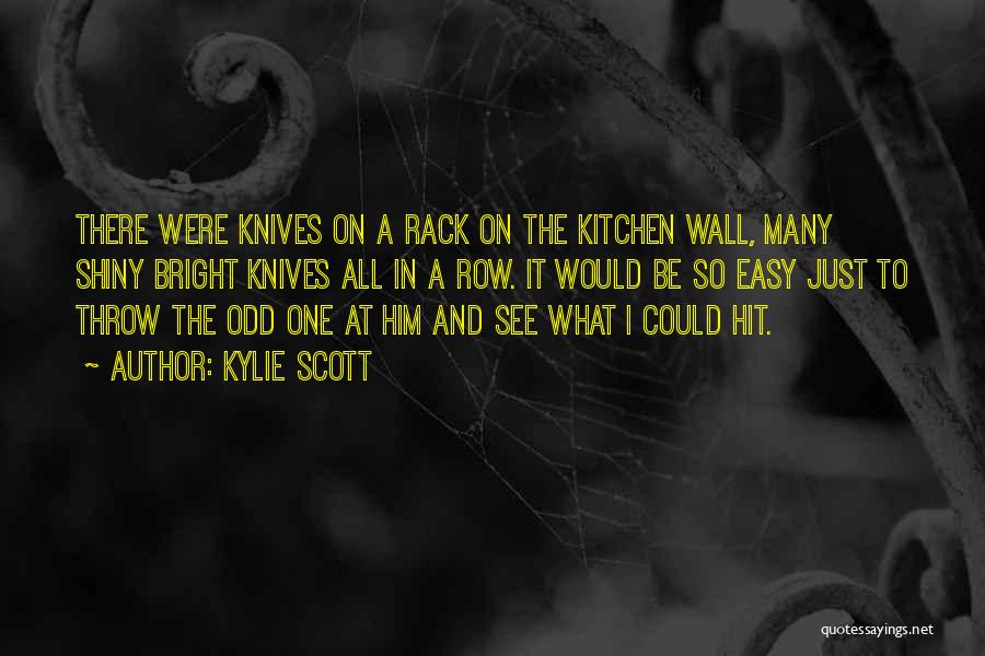Kylie Scott Quotes: There Were Knives On A Rack On The Kitchen Wall, Many Shiny Bright Knives All In A Row. It Would
