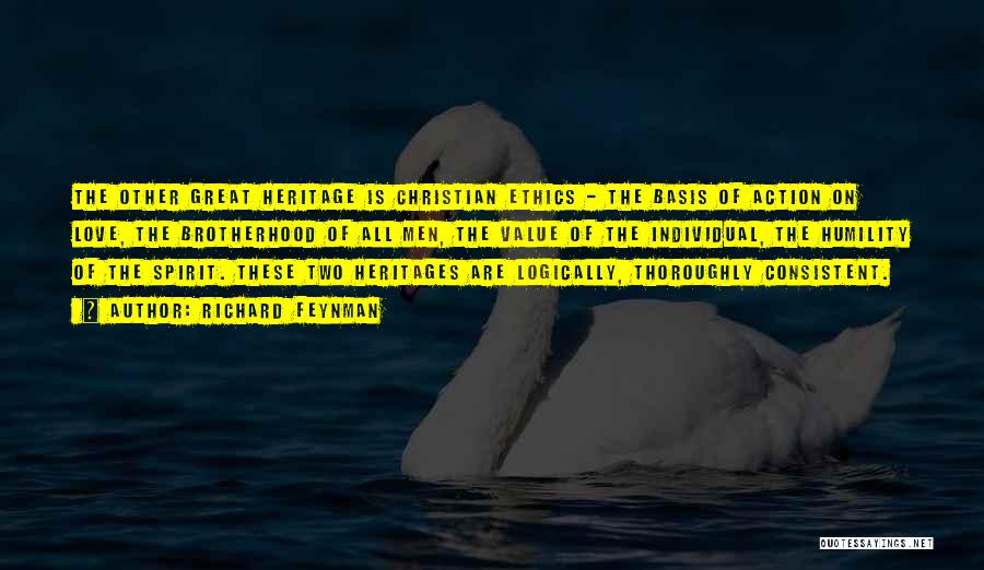 Richard Feynman Quotes: The Other Great Heritage Is Christian Ethics - The Basis Of Action On Love, The Brotherhood Of All Men, The