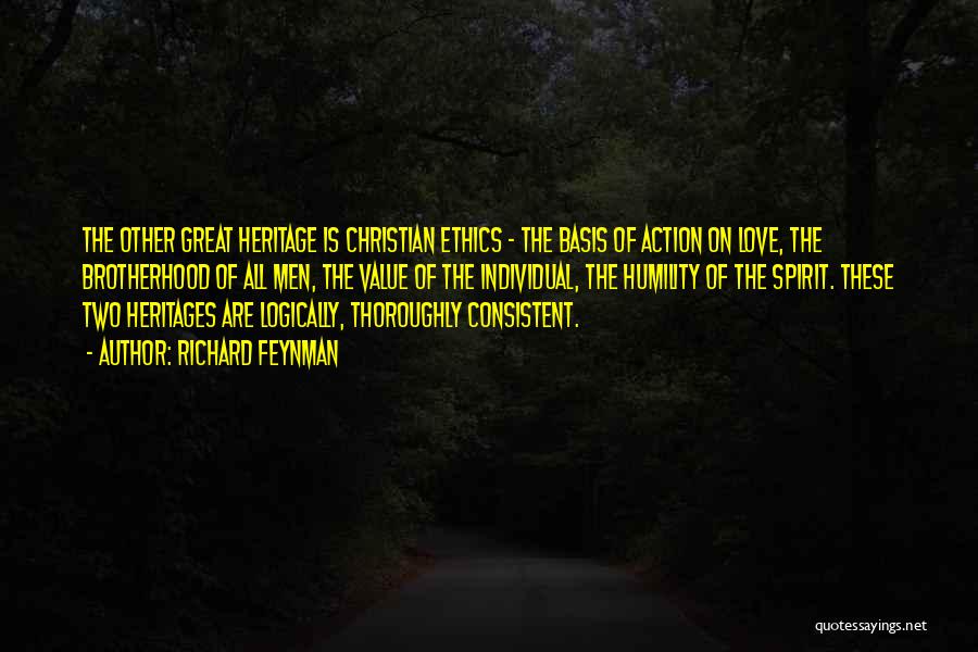 Richard Feynman Quotes: The Other Great Heritage Is Christian Ethics - The Basis Of Action On Love, The Brotherhood Of All Men, The
