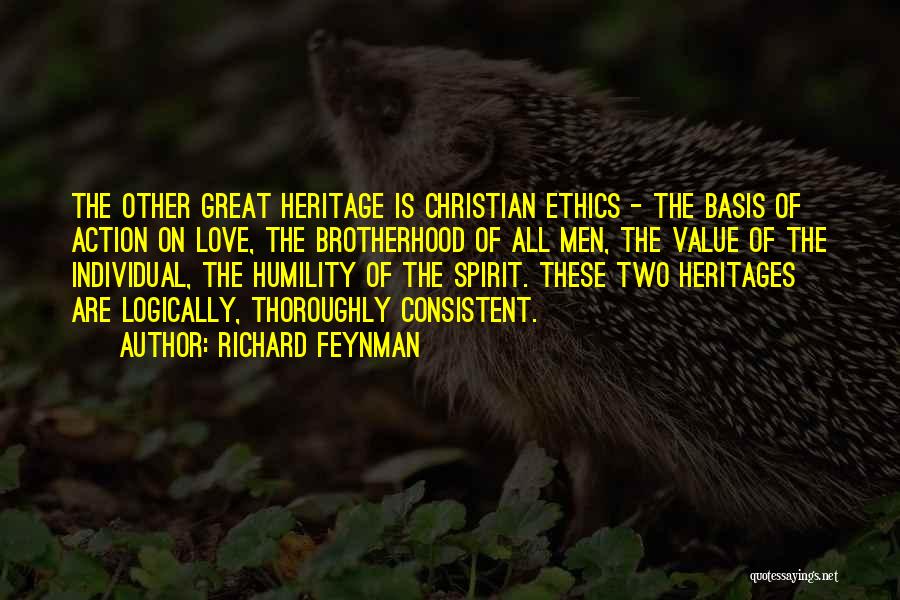 Richard Feynman Quotes: The Other Great Heritage Is Christian Ethics - The Basis Of Action On Love, The Brotherhood Of All Men, The