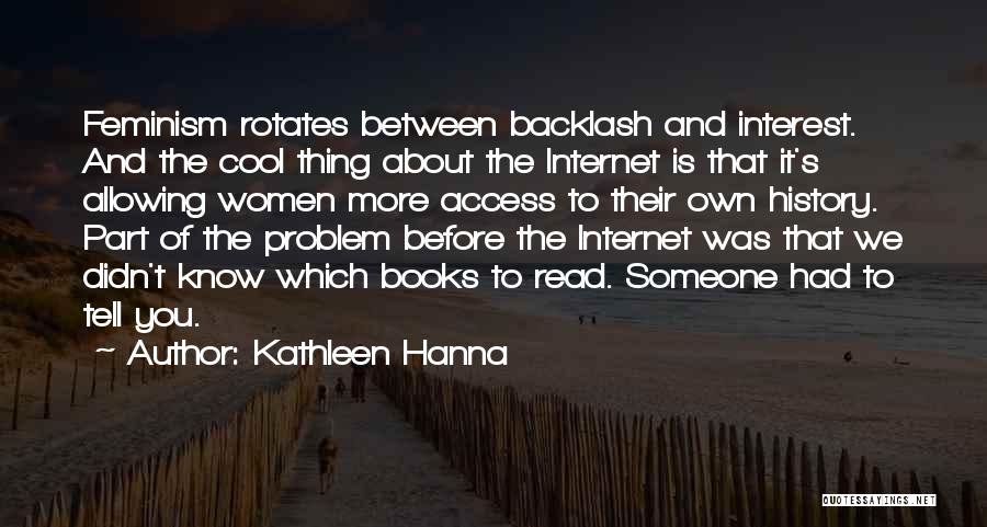 Kathleen Hanna Quotes: Feminism Rotates Between Backlash And Interest. And The Cool Thing About The Internet Is That It's Allowing Women More Access