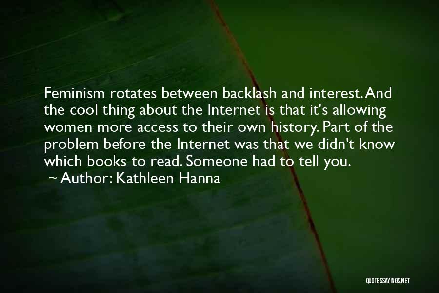 Kathleen Hanna Quotes: Feminism Rotates Between Backlash And Interest. And The Cool Thing About The Internet Is That It's Allowing Women More Access