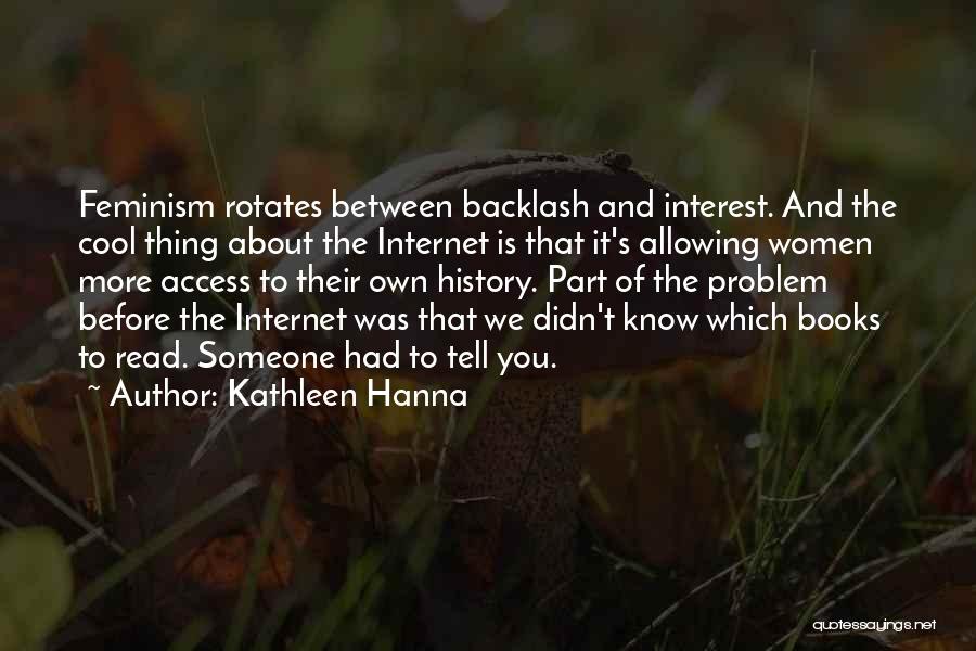 Kathleen Hanna Quotes: Feminism Rotates Between Backlash And Interest. And The Cool Thing About The Internet Is That It's Allowing Women More Access