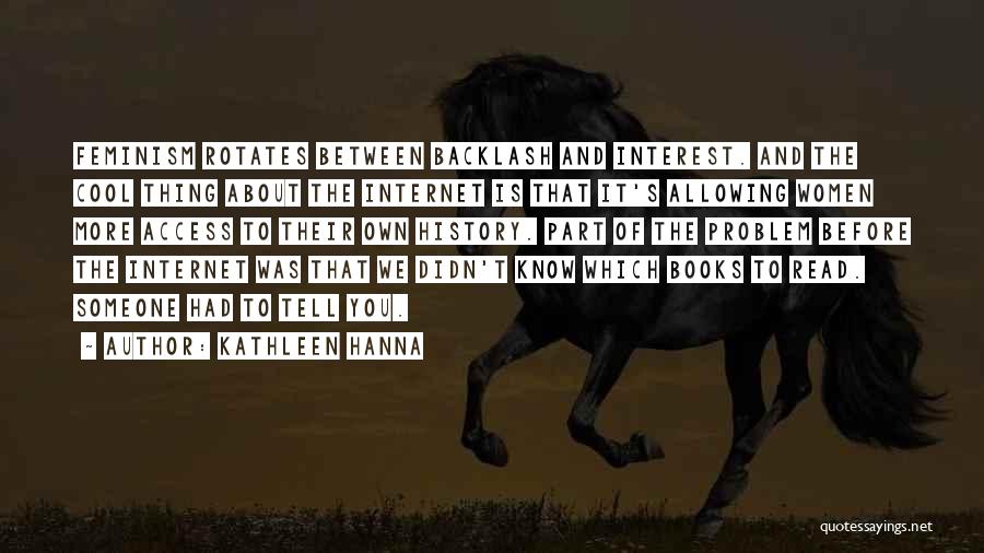 Kathleen Hanna Quotes: Feminism Rotates Between Backlash And Interest. And The Cool Thing About The Internet Is That It's Allowing Women More Access
