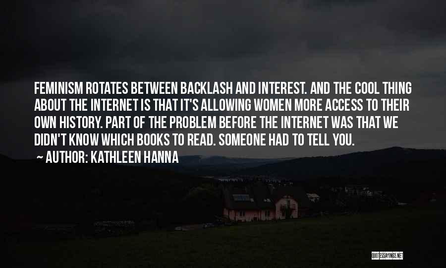 Kathleen Hanna Quotes: Feminism Rotates Between Backlash And Interest. And The Cool Thing About The Internet Is That It's Allowing Women More Access