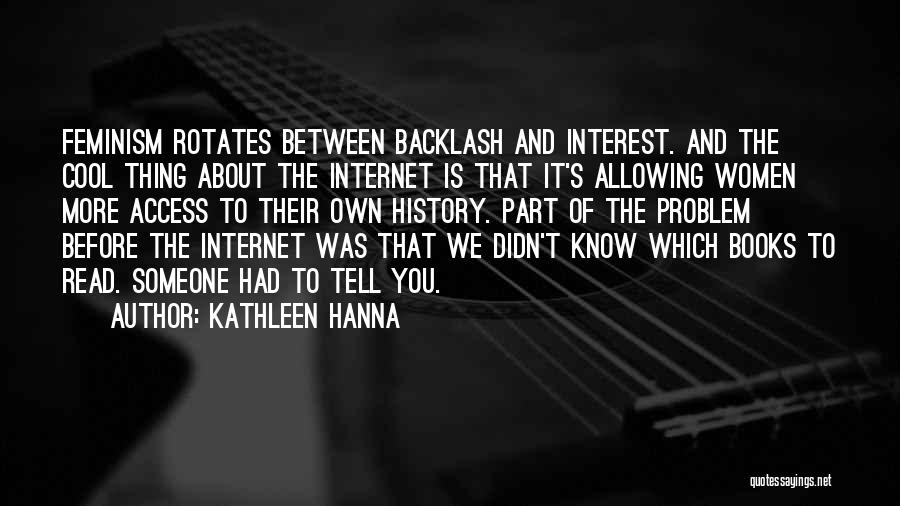 Kathleen Hanna Quotes: Feminism Rotates Between Backlash And Interest. And The Cool Thing About The Internet Is That It's Allowing Women More Access