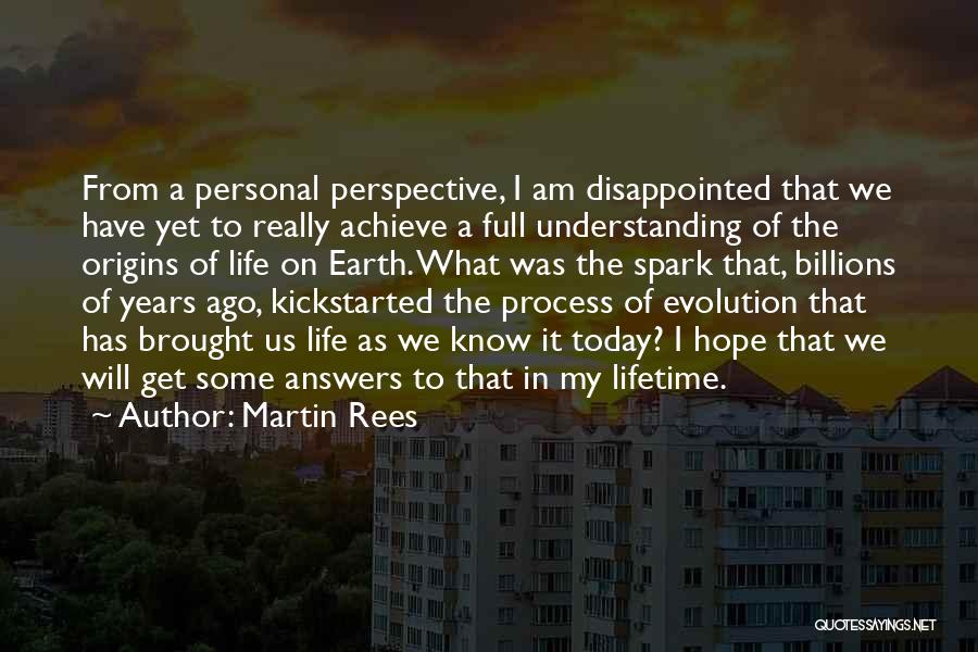 Martin Rees Quotes: From A Personal Perspective, I Am Disappointed That We Have Yet To Really Achieve A Full Understanding Of The Origins