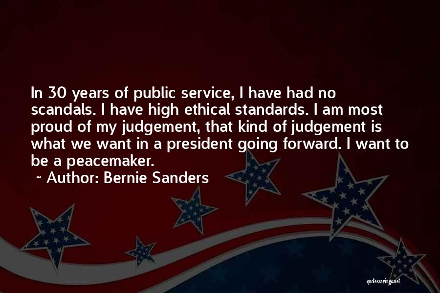 Bernie Sanders Quotes: In 30 Years Of Public Service, I Have Had No Scandals. I Have High Ethical Standards. I Am Most Proud