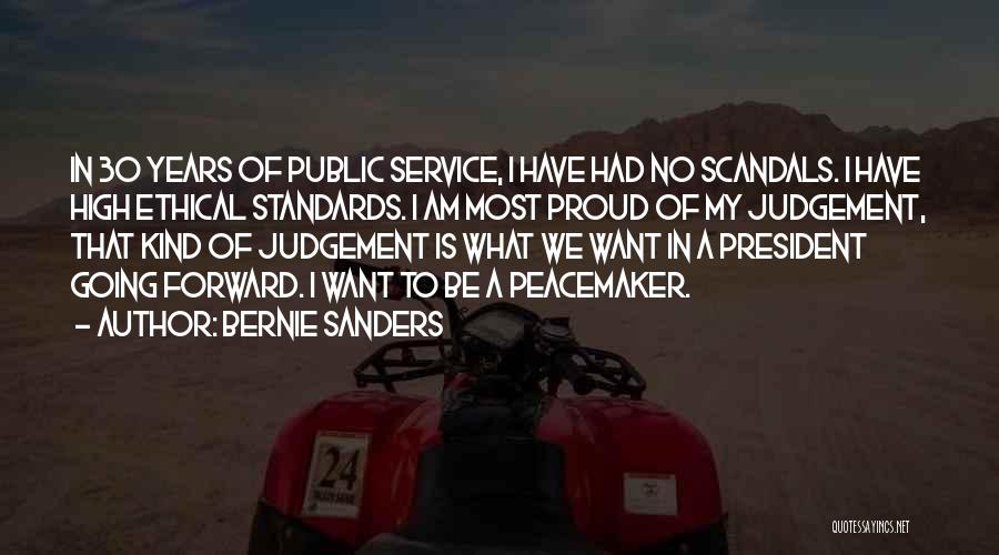 Bernie Sanders Quotes: In 30 Years Of Public Service, I Have Had No Scandals. I Have High Ethical Standards. I Am Most Proud