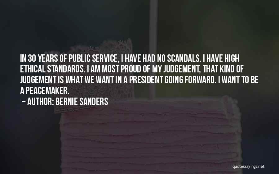 Bernie Sanders Quotes: In 30 Years Of Public Service, I Have Had No Scandals. I Have High Ethical Standards. I Am Most Proud