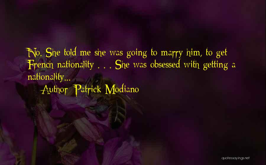 Patrick Modiano Quotes: No. She Told Me She Was Going To Marry Him, To Get French Nationality . . . She Was Obsessed