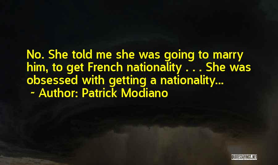 Patrick Modiano Quotes: No. She Told Me She Was Going To Marry Him, To Get French Nationality . . . She Was Obsessed