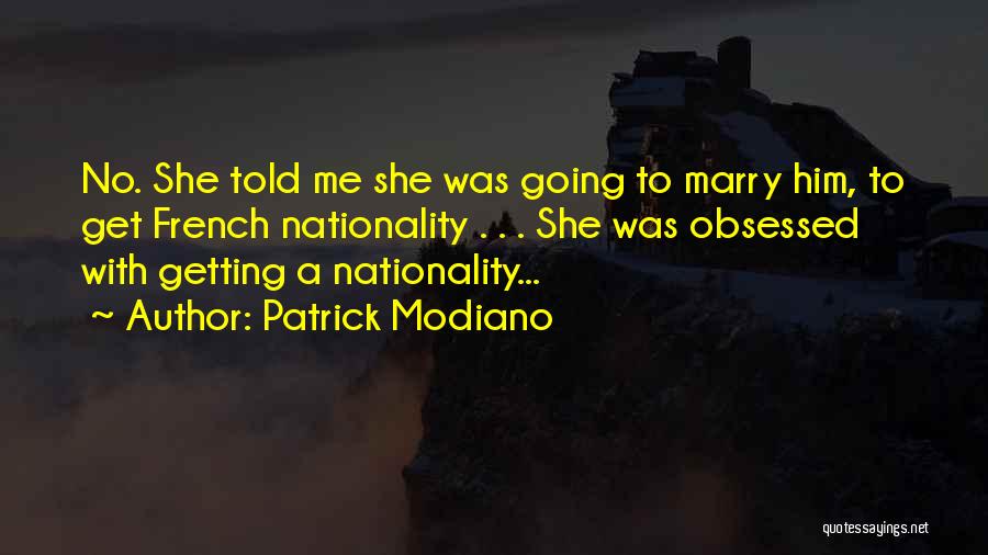 Patrick Modiano Quotes: No. She Told Me She Was Going To Marry Him, To Get French Nationality . . . She Was Obsessed